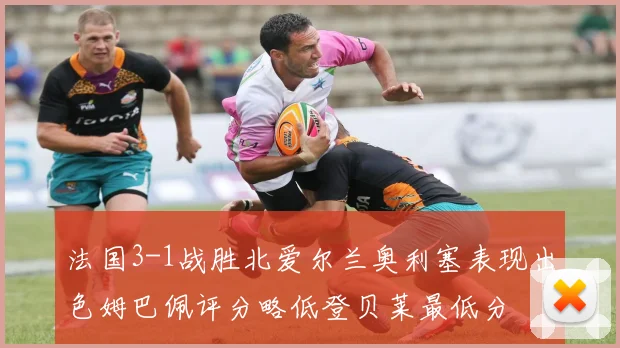 法国3-1战胜北爱尔兰奥利塞表现出色姆巴佩评分略低登贝莱最低分